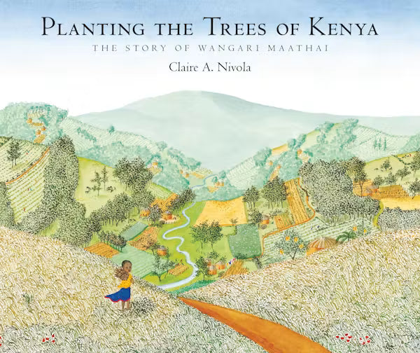 Planting the Trees of Kenya: The Story of Wangari Maathai